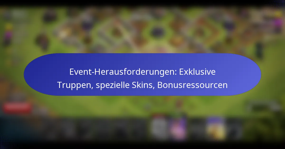 Read more about the article Event-Herausforderungen: Exklusive Truppen, spezielle Skins, Bonusressourcen