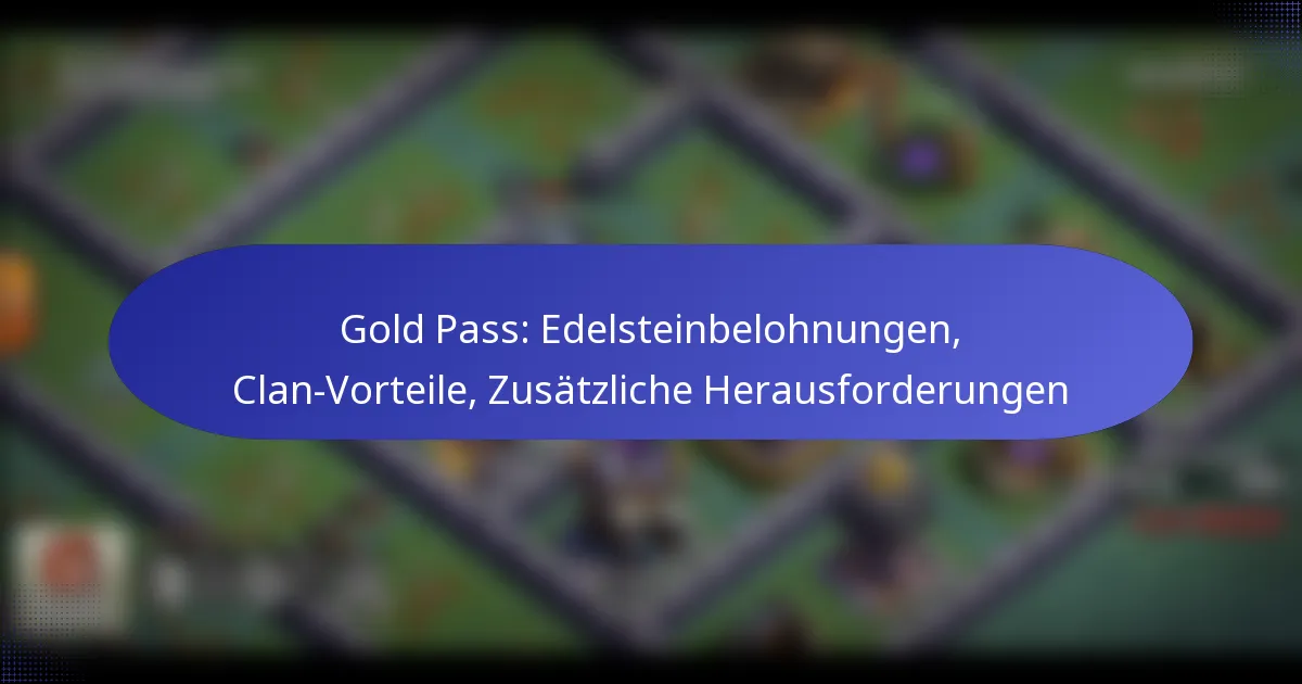 Read more about the article Gold Pass: Edelsteinbelohnungen, Clan-Vorteile, Zusätzliche Herausforderungen