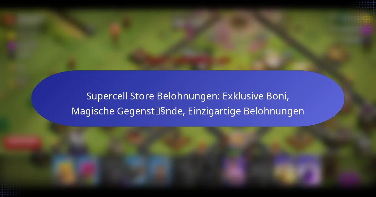 Read more about the article Supercell Store Belohnungen: Exklusive Boni, Magische Gegenstände, Einzigartige Belohnungen