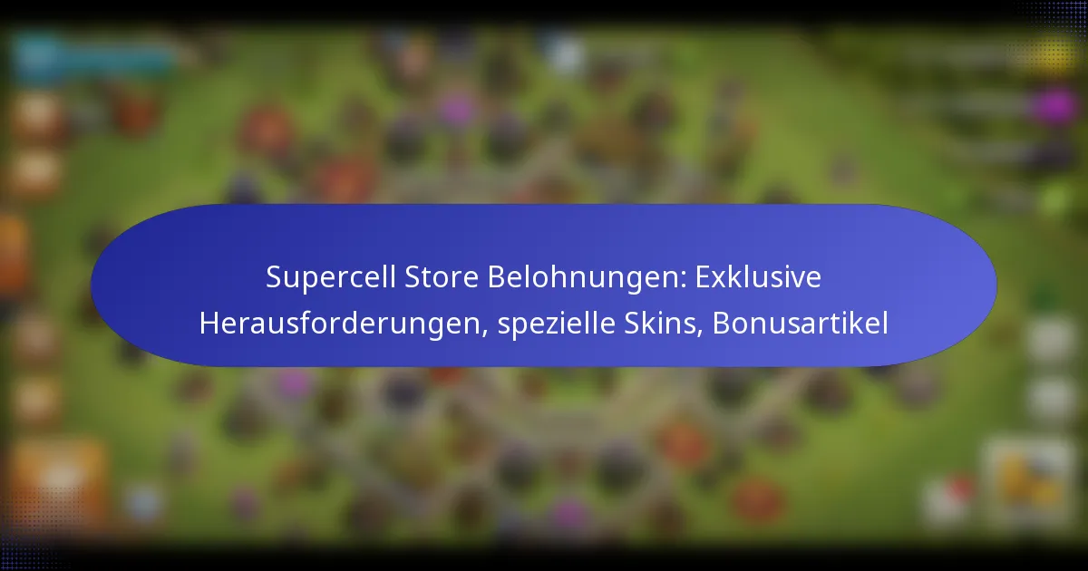 Read more about the article Supercell Store Belohnungen: Exklusive Herausforderungen, spezielle Skins, Bonusartikel