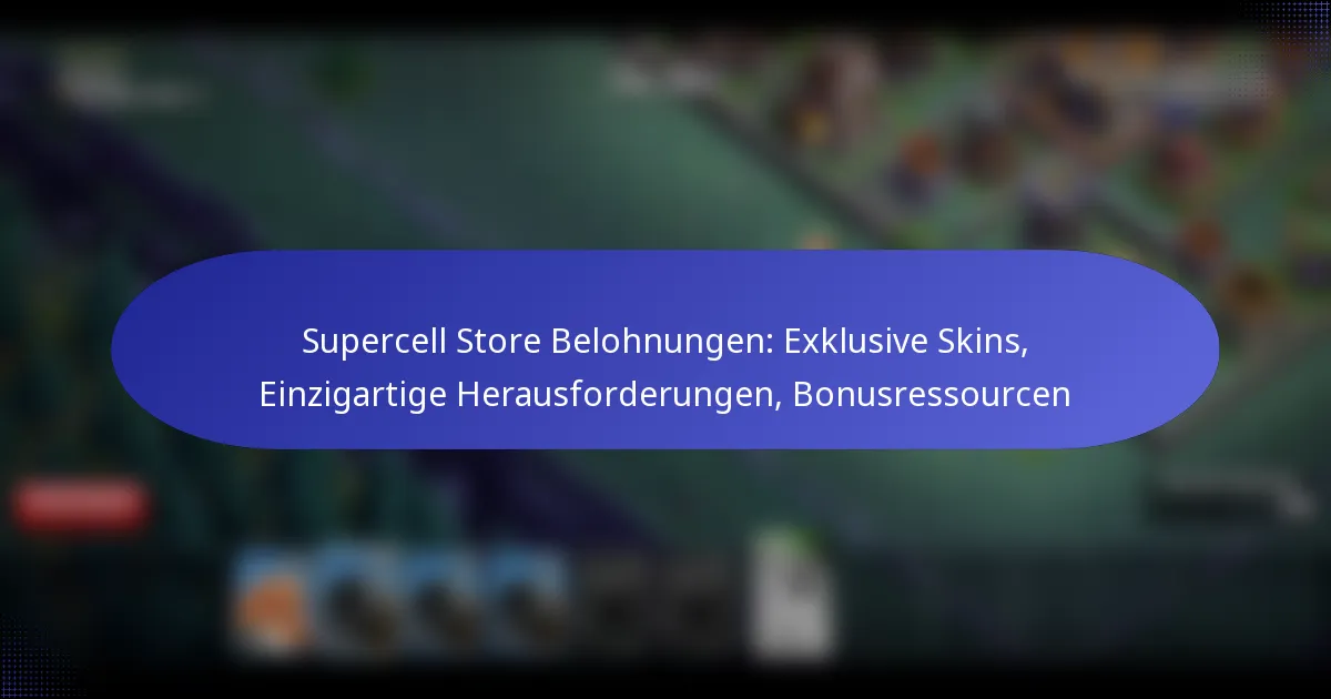 Read more about the article Supercell Store Belohnungen: Exklusive Skins, Einzigartige Herausforderungen, Bonusressourcen