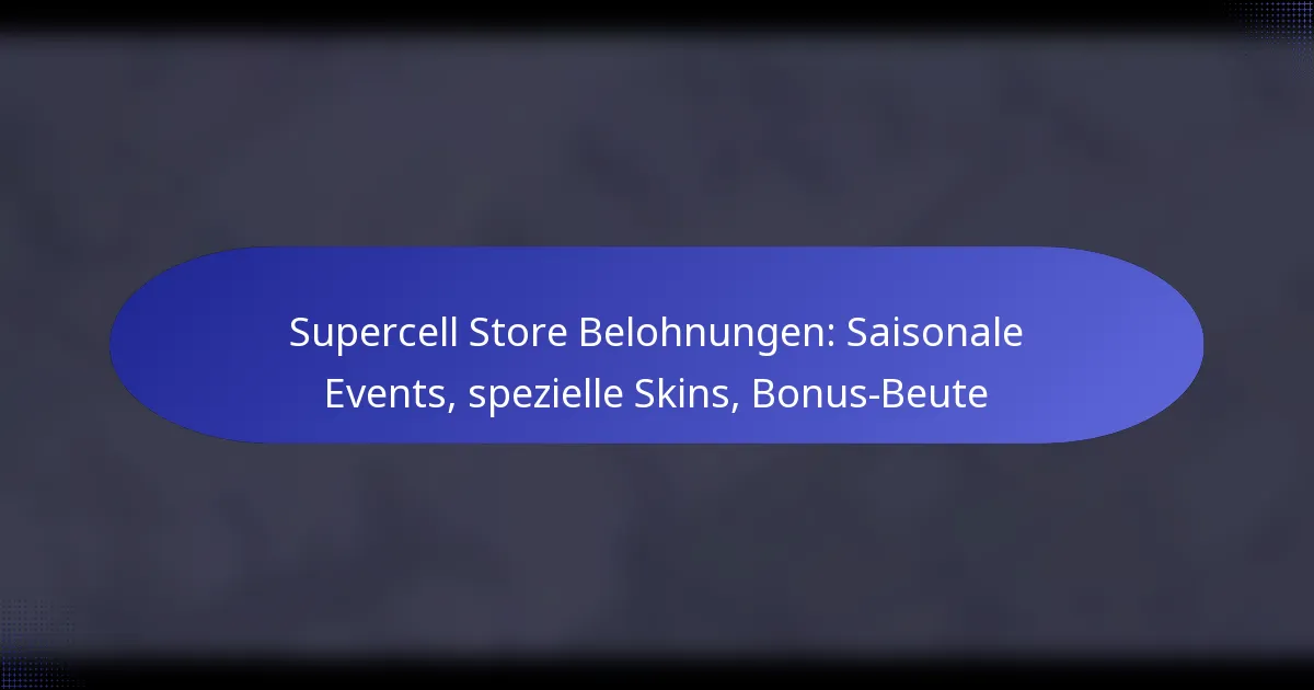 Read more about the article Supercell Store Belohnungen: Saisonale Events, spezielle Skins, Bonus-Beute