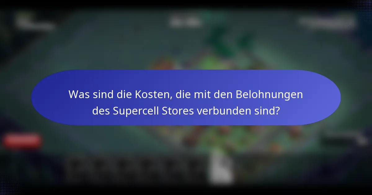 Was sind die Kosten, die mit den Belohnungen des Supercell Stores verbunden sind?