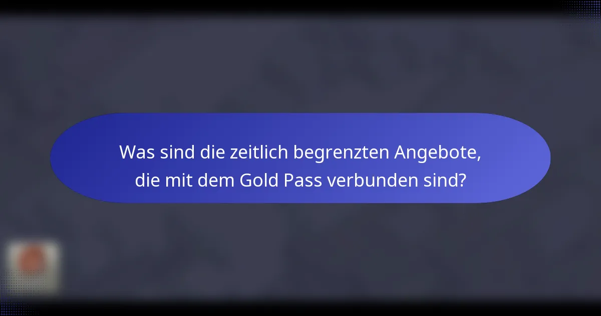 Was sind die zeitlich begrenzten Angebote, die mit dem Gold Pass verbunden sind?