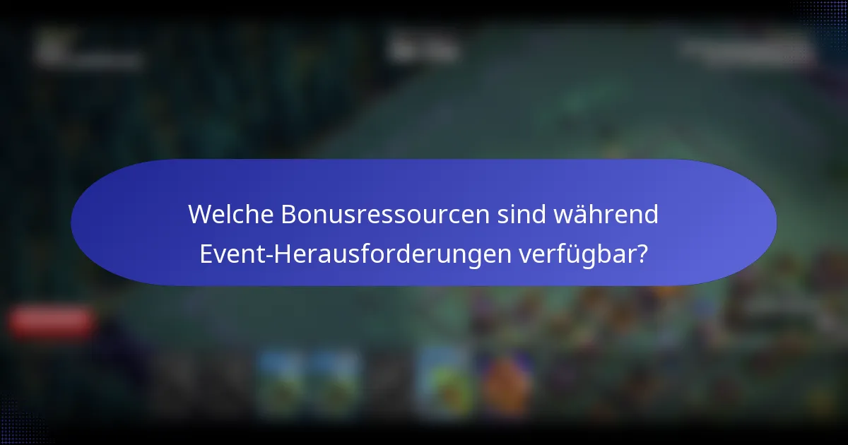 Welche Bonusressourcen sind während Event-Herausforderungen verfügbar?
