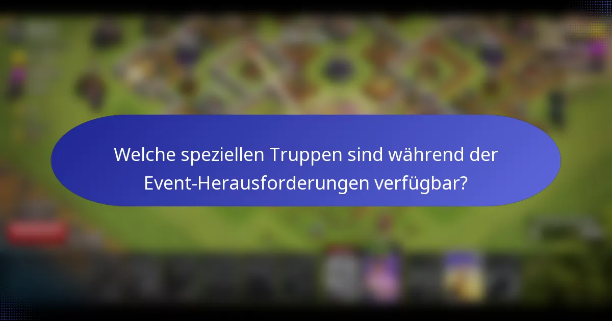 Welche speziellen Truppen sind während der Event-Herausforderungen verfügbar?