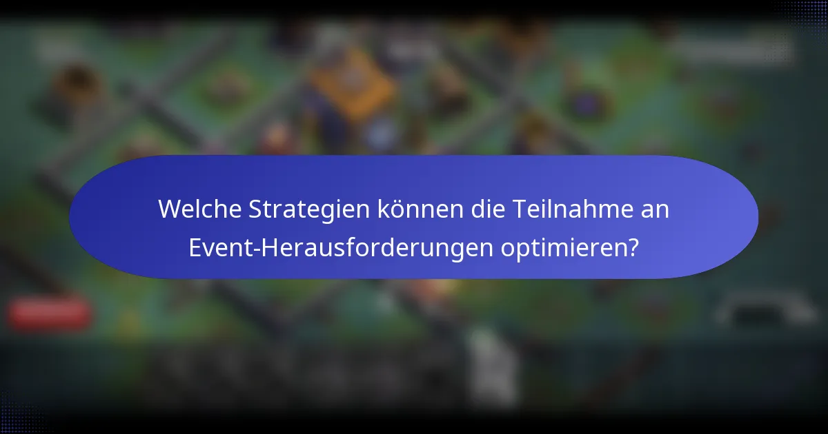 Welche Strategien können die Teilnahme an Event-Herausforderungen optimieren?