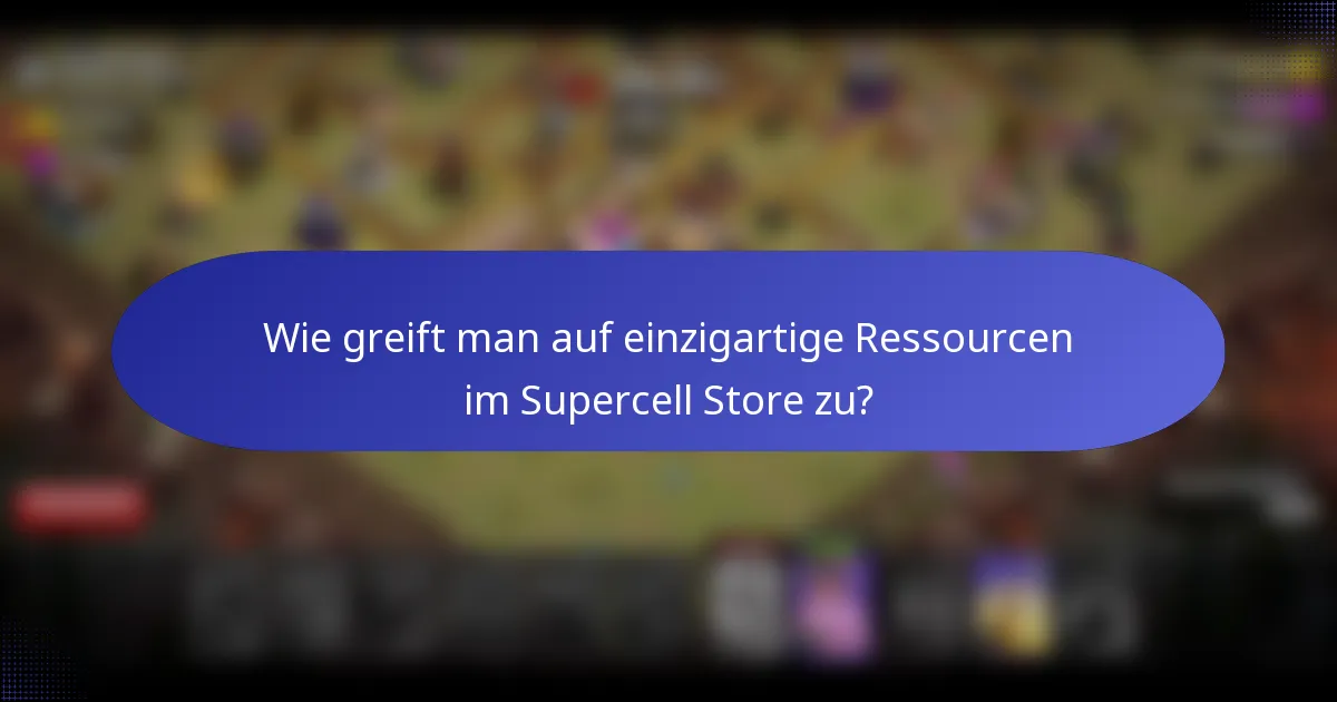 Wie greift man auf einzigartige Ressourcen im Supercell Store zu?