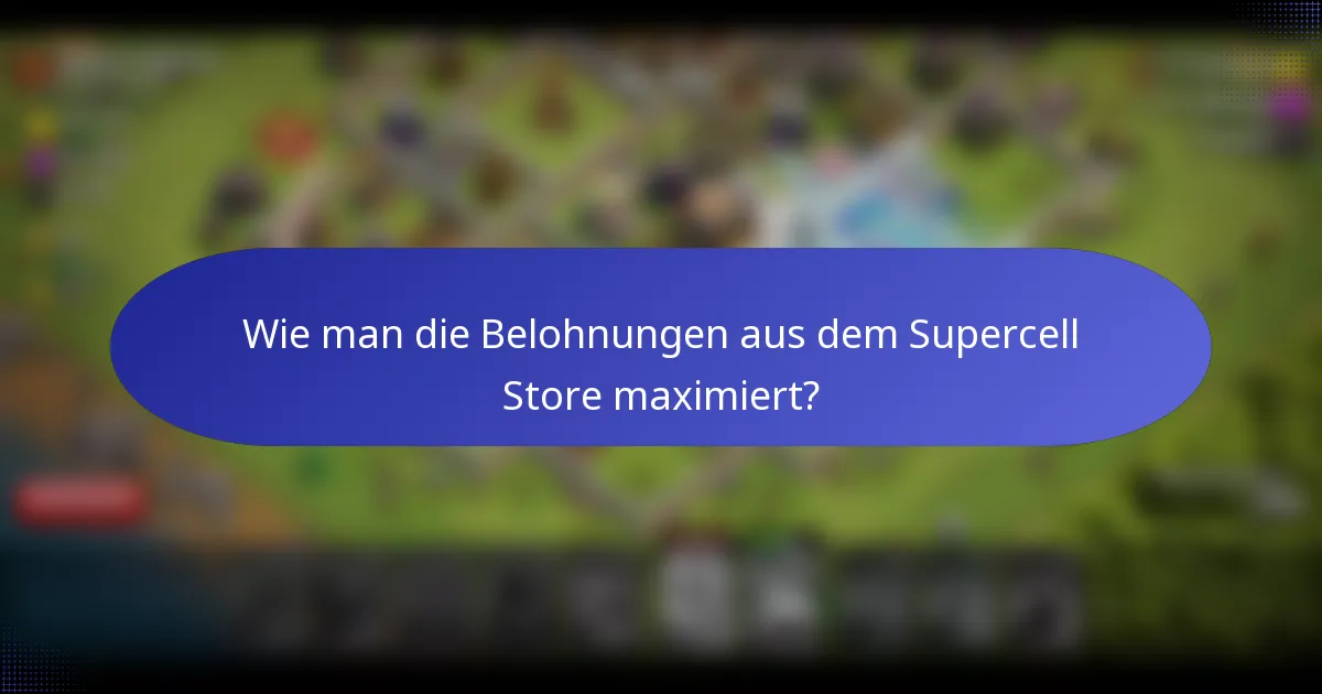 Wie man die Belohnungen aus dem Supercell Store maximiert?