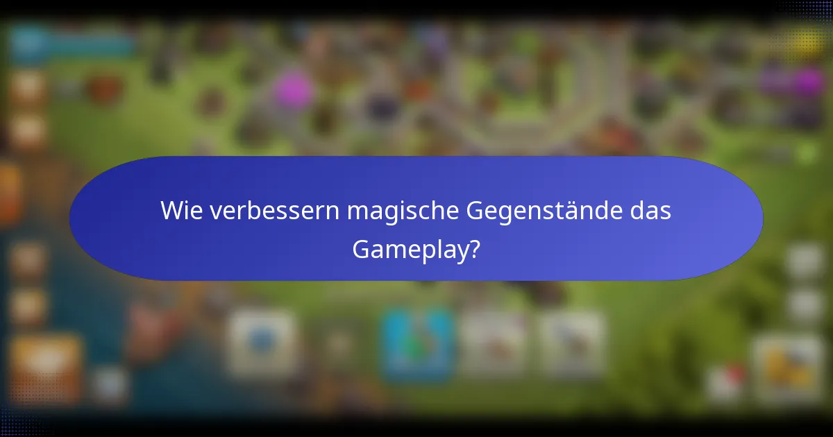 Wie verbessern magische Gegenstände das Gameplay?