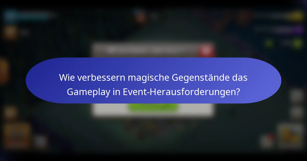 Wie verbessern magische Gegenstände das Gameplay in Event-Herausforderungen?