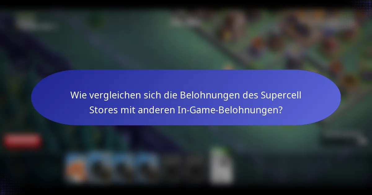 Wie vergleichen sich die Belohnungen des Supercell Stores mit anderen In-Game-Belohnungen?